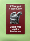 I THOUGHT IT WAS LOVE, BUT IT WAS ONLY A BARBECUE